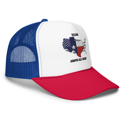 Texas, Above All Else Foam Trucker Cap